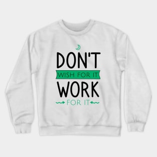 Don't wish for it work for it Crewneck Sweatshirt